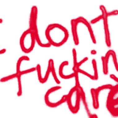 I Don't Fucking care 