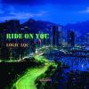 Ride on you