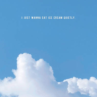 I just wanna eat ice cream quietly.