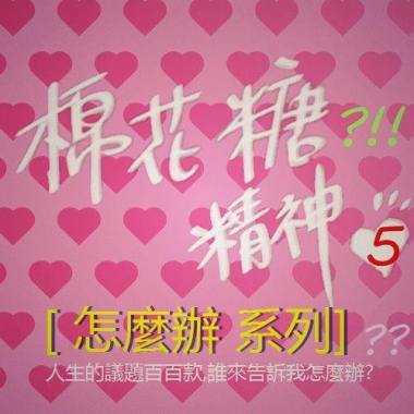 棉花糖精神(五)＜怎麼辦＞系列