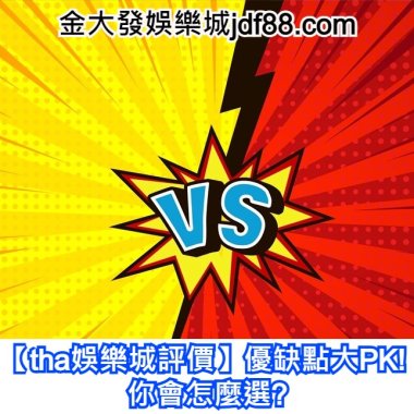 【tha娛樂城評價】優缺點大PK! 你會怎麼選?