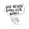 She Never Sings Our Songs