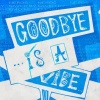 goodbye is a vibe(再见是一种气氛)