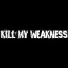 Kill My Weakness