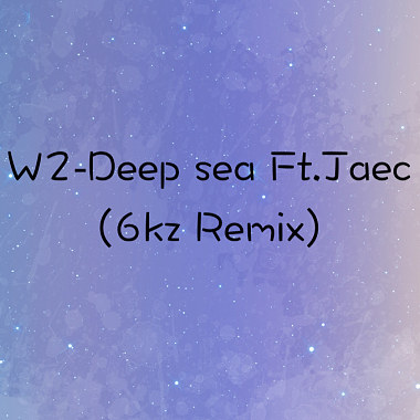 W2 deep sea ft.JAEC(6kz remix)