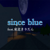since blue (feat. 東北きりたん)