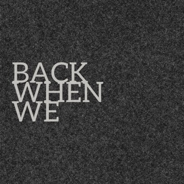 Back When We