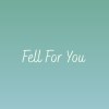 Fell For You