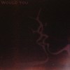 Would You - DEMO