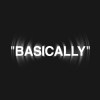 “BASICALLY”