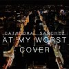 Pink Sweat$–At My Worst (Cathedral Sanchez Cover)