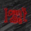 I can't die
