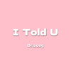 I Told U