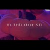 No Title 無標題 / Feat. OJ