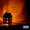 STAY IN YOUR HOUSE
