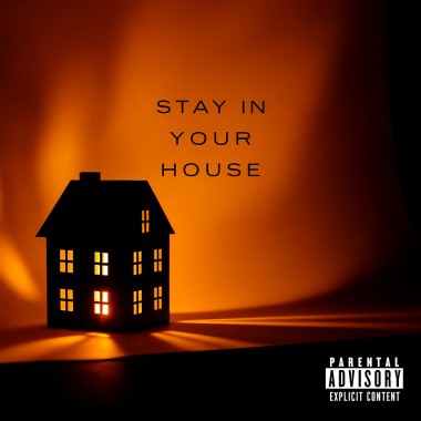 STAY IN YOUR HOUSE