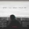 What you want from me