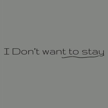 I don’t want to stay