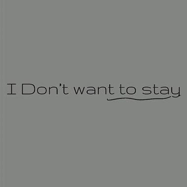 I don’t want to stay