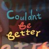 Couldn't Be Better(再好不過)