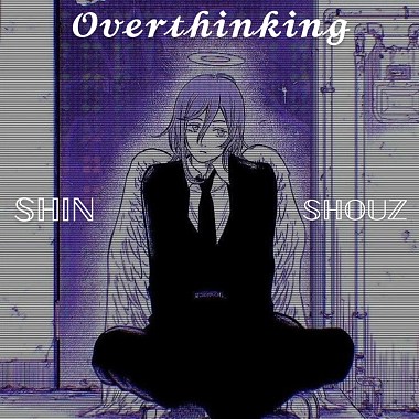 ❤️‍🩹 Overthinking 💔 - Shin & Shou Z