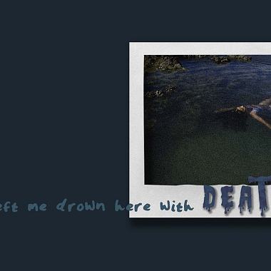 You left me drown here with death