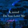 K.mind - Do You Love Me