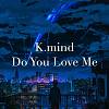 K.mind - Do You Love Me