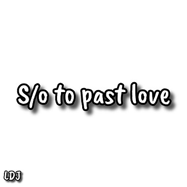 致敬曾經的愛 S/o to past love