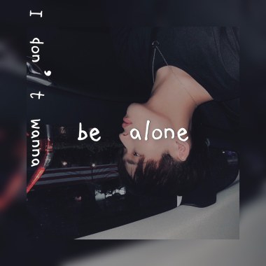 I don't wanna be alone