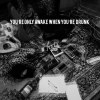 YOU'RE ONLY AWAKE WHEN YOU'RE DRUNK DEMO