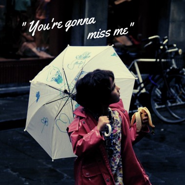 You're gonna miss me 你會想念我的