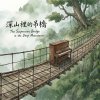 《深山裡的吊橋》（The Suspension Bridge in the Deep Mountains）
