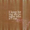 I Keep Biting My Tongue When I Eat.