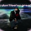 i don’t feel so great