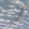 I Am A Fool