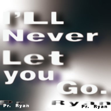 I'll never let you go.