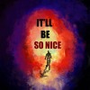 It'll Be So Nice