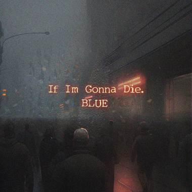 Blue -《 If Im Gonna Die 》Demo