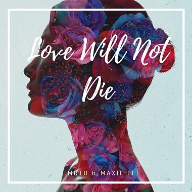 MRTU & MAXIE LI - Love Will Not Die