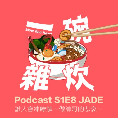 S1E8｜JADE： 誰人會凍瞭解～做帥哥的悲哀～