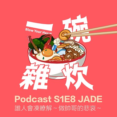 S1E8｜JADE： 誰人會凍瞭解～做帥哥的悲哀～