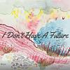 I Don't Have A Future