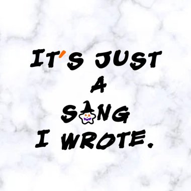 [ 沒什麼！這是我寫的一首歌！IT’S JUST A SONG I WROTE. MUSIC DEMO ]