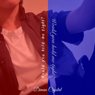 Would you hold me tight?