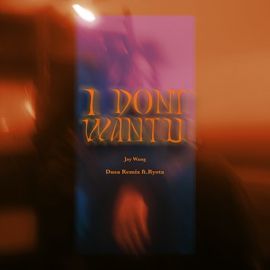 JAY WANG 王子慧 - I DON'T WANT U ft. RYOTA 片山凉太 ( DUSA Remix )