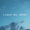 Leave me alone