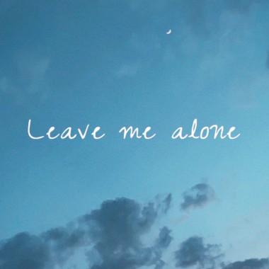 Leave me alone