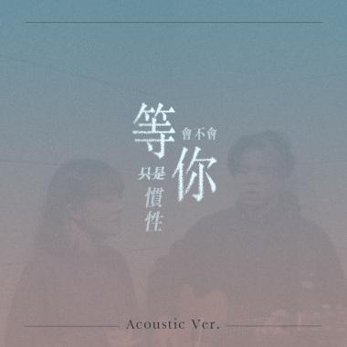 等你會不會是慣性 (𝘈𝘤𝘰𝘶𝘴𝘵𝘪𝘤 𝘝𝘦𝘳.)