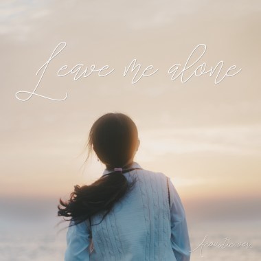 Leave me alone (Acoustic Ver. )